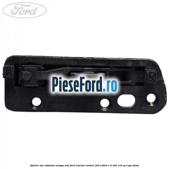 Opritor usa culisanta stanga SWB Ford Tourneo Connect 2013-2018 1.6 TDCi 115 cp Opritor usa culisanta stanga SWB Ford Tourneo Connect 2013-2018 1.6 TDCi 115 cp T1GA diesel