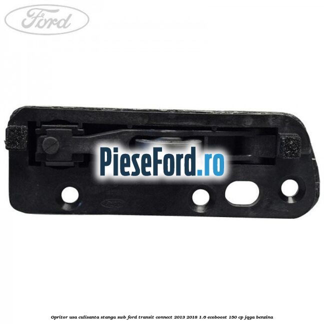 Opritor usa culisanta stanga SWB Ford Transit Connect 2013-2018 1.6 EcoBoost 150 cp Opritor usa culisanta stanga SWB Ford Transit Connect 2013-2018 1.6 EcoBoost 150 cp JQGA benzina