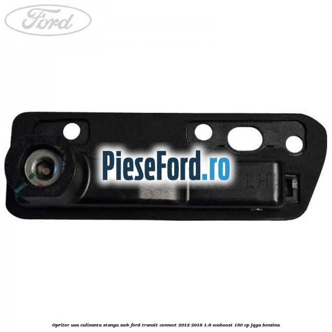 Opritor usa culisanta stanga SWB Ford Transit Connect 2013-2018 1.6 EcoBoost 150 cp Opritor usa culisanta stanga SWB Ford Transit Connect 2013-2018 1.6 EcoBoost 150 cp JQGA benzina