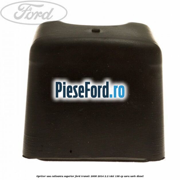Opritor usa culisanta superior Ford Transit 2006-2014 2.2 TDCi 136 cp USRA, USRB diesel