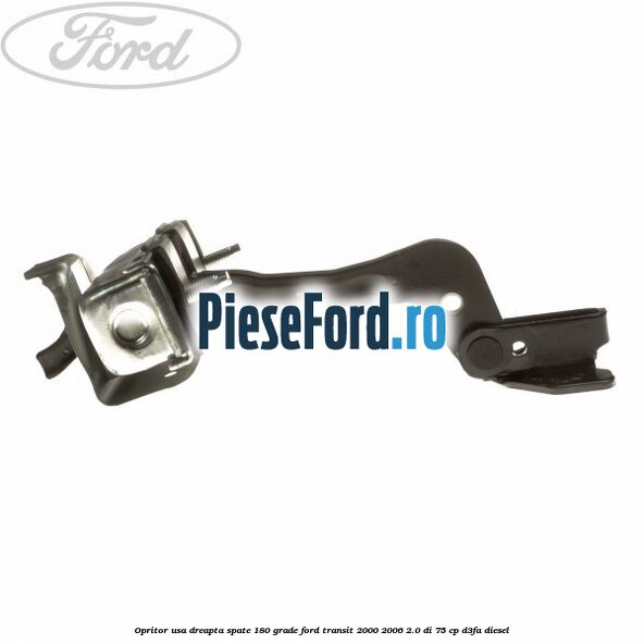 Opritor usa dreapta spate 180 grade Ford Transit 2000-2006 2.0 DI 75 cp D3FA diesel