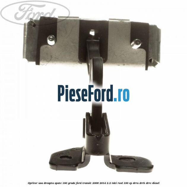 Opritor usa dreapta spate 180 grade Ford Transit 2006-2014 2.2 TDCi RWD 100 cp DRRA, DRRB, DRRC diesel