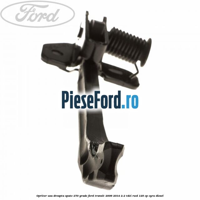 Opritor usa dreapta spate 270 grade Ford Transit 2006-2014 2.2 TDCi RWD 125 cp CYRA diesel