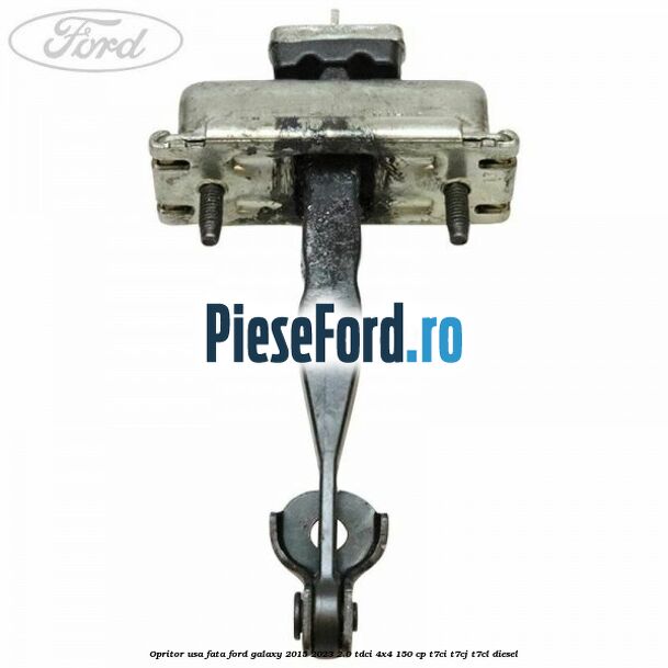 Opritor usa fata Ford Galaxy 2015-2023 2.0 TDCi 4x4 150 cp Opritor usa fata Ford Galaxy 2015-2023 2.0 TDCi 4x4 150 cp T7CI, T7CJ, T7CL diesel