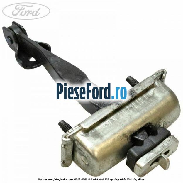 Opritor usa fata Ford S-Max 2015-2023 2.0 TDCi 4x4 180 cp Opritor usa fata Ford S-Max 2015-2023 2.0 TDCi 4x4 180 cp T8CG, T8CH, T8CI, T8CJ diesel
