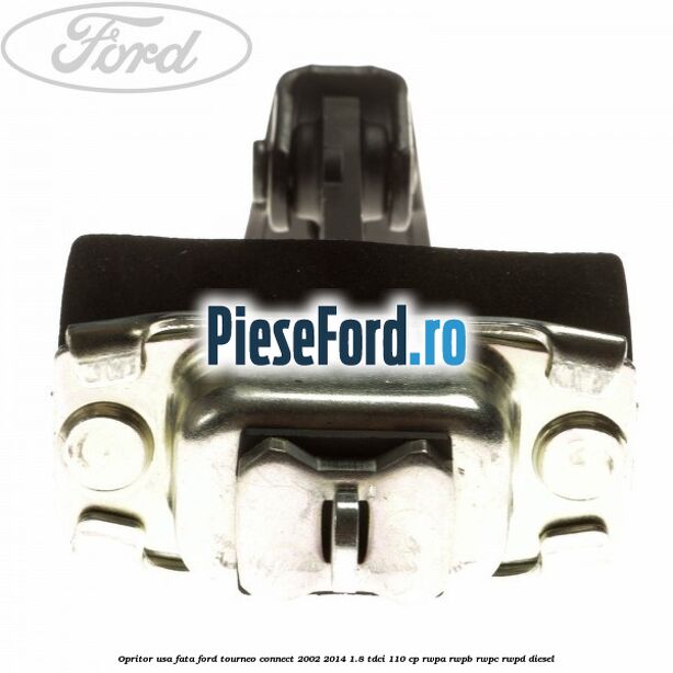 Opritor usa fata Ford Tourneo Connect 2002-2014 1.8 TDCi 110 cp Opritor usa fata Ford Tourneo Connect 2002-2014 1.8 TDCi 110 cp RWPA, RWPB, RWPC, RWPD diesel