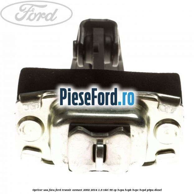 Opritor usa fata Ford Transit Connect 2002-2014 1.8 TDCi 90 cp Opritor usa fata Ford Transit Connect 2002-2014 1.8 TDCi 90 cp HCPA, HCPB, HCPC, HCPD, P9PA diesel