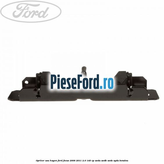 Opritor usa hayon Ford Focus 2008-2011 2.0 145 cp AODA, AODB, AODE, SYDA benzina