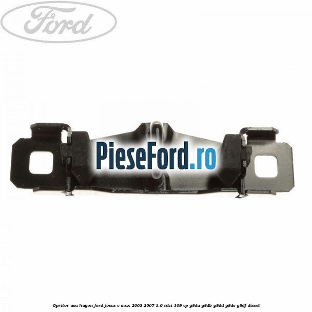 Opritor usa hayon Ford Focus C-Max 2003-2007 1.6 TDCi 109 cp G8DA, G8DB, G8DD, G8DE, G8DF diesel