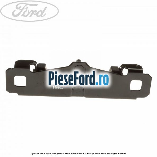 Opritor usa hayon Ford Focus C-Max 2003-2007 2.0 145 cp AODA, AODB, AODE, SYDA benzina