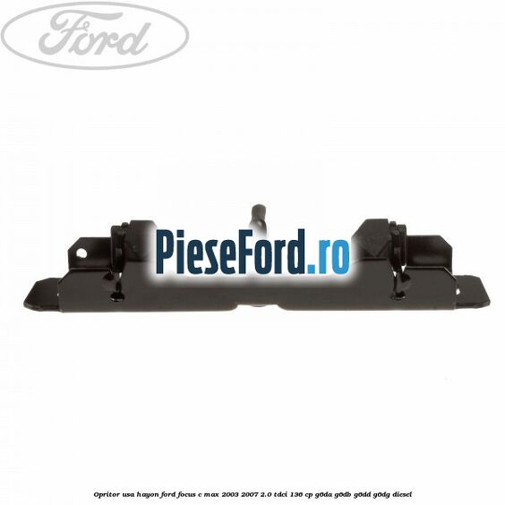 Opritor usa hayon Ford Focus C-Max 2003-2007 2.0 TDCi 136 cp G6DA, G6DB, G6DD, G6DG diesel