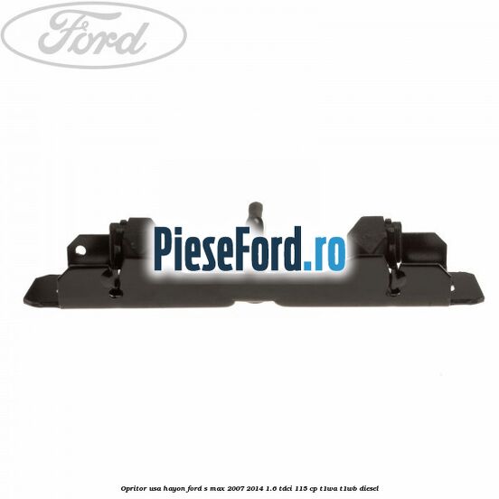 Opritor usa hayon Ford S-Max 2007-2014 1.6 TDCi 115 cp T1WA, T1WB diesel
