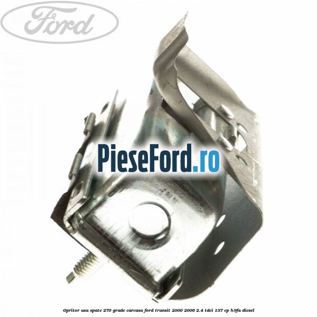 Opritor usa spate 270 grade carcasa Ford Transit 2000-2006 2.4 TDCi 137 cp H9FA diesel