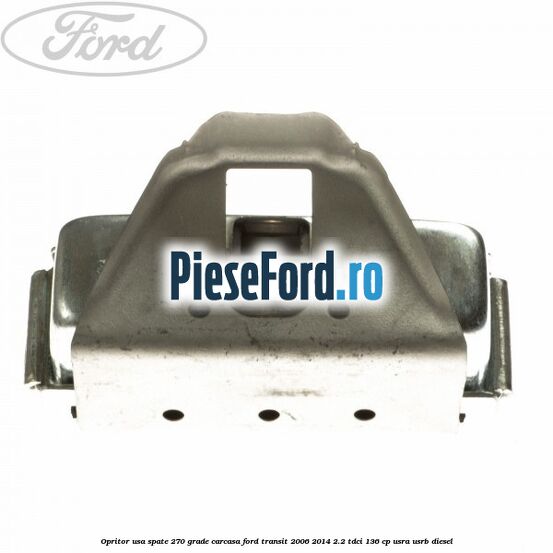 Opritor usa spate 270 grade carcasa Ford Transit 2006-2014 2.2 TDCi 136 cp USRA, USRB diesel