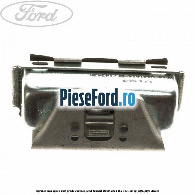 Opritor usa spate 270 grade carcasa Ford Transit 2006-2014 2.2 TDCi 85 cp P8FA, P8FB diesel