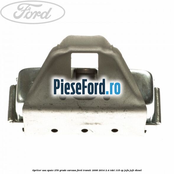 Opritor usa spate 270 grade carcasa Ford Transit 2006-2014 2.4 TDCi 115 cp JXFA, JXFC diesel