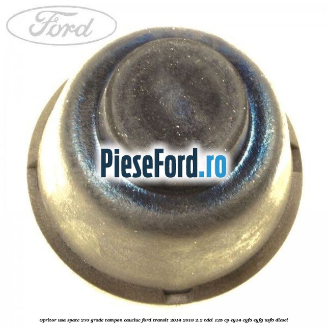 Opritor usa spate 270 grade, tampon cauciuc Ford Transit 2014-2018 2.2 TDCi 125 cp CY14, CYF5, CYFG, USF6 diesel