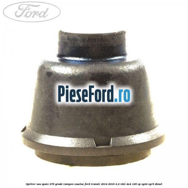 Opritor usa spate 270 grade, tampon cauciuc Ford Transit 2014-2018 2.2 TDCi 4x4 125 cp CY24, CYR5 diesel