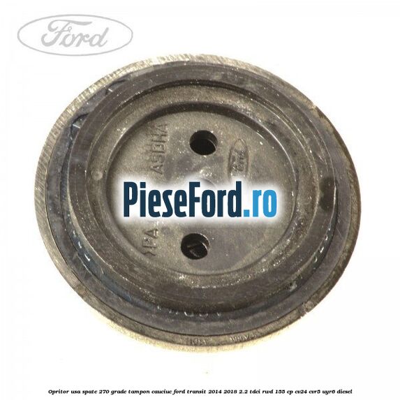 Opritor usa spate 270 grade, tampon cauciuc Ford Transit 2014-2018 2.2 TDCi RWD 155 cp CV24, CVR5, UYR6 diesel