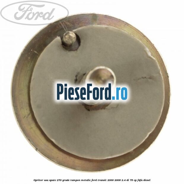 Opritor usa spate 270 grade, tampon metalic Ford Transit 2000-2006 2.4 DI 75 cp Opritor usa spate 270 grade, tampon metalic Ford Transit 2000-2006 2.4 DI 75 cp F4FA diesel