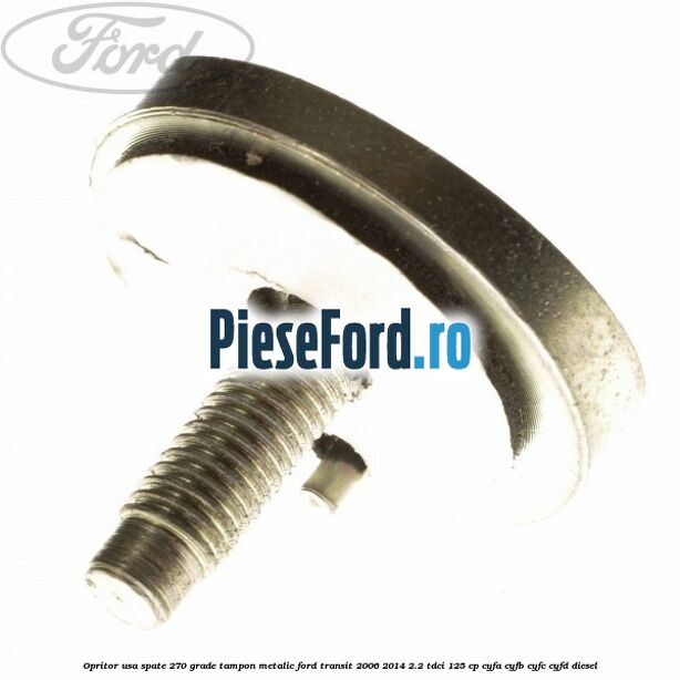Opritor usa spate 270 grade, tampon metalic Ford Transit 2006-2014 2.2 TDCi 125 cp CYFA, CYFB, CYFC, CYFD diesel