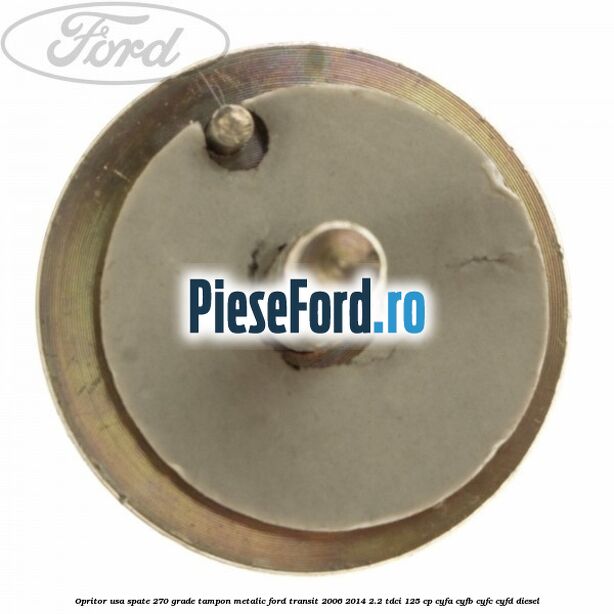 Opritor usa spate 270 grade, tampon metalic Ford Transit 2006-2014 2.2 TDCi 125 cp CYFA, CYFB, CYFC, CYFD diesel