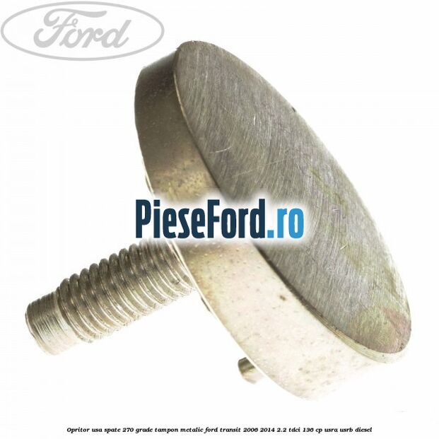 Opritor usa spate 270 grade, tampon metalic Ford Transit 2006-2014 2.2 TDCi 136 cp USRA, USRB diesel