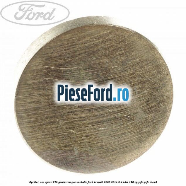 Opritor usa spate 270 grade, tampon metalic Ford Transit 2006-2014 2.4 TDCi 115 cp JXFA, JXFC diesel