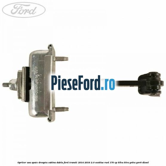 Opritor usa spate dreapta cabina dubla Ford Transit 2014-2018 2.0 EcoBlue RWD 170 cp BLHA, BLRA, YNHA, YNR6 diesel