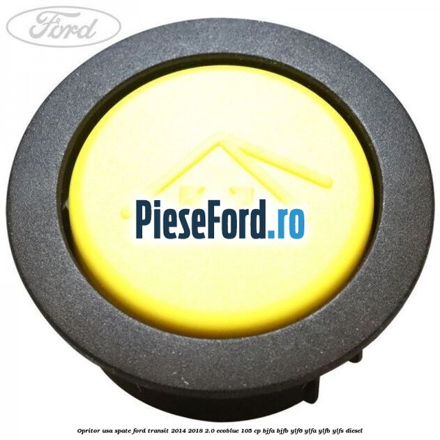 Opritor usa spate Ford Transit 2014-2018 2.0 EcoBlue 105 cp BJFA, BJFB, YLF6, YLFA, YLFB, YLFS diesel