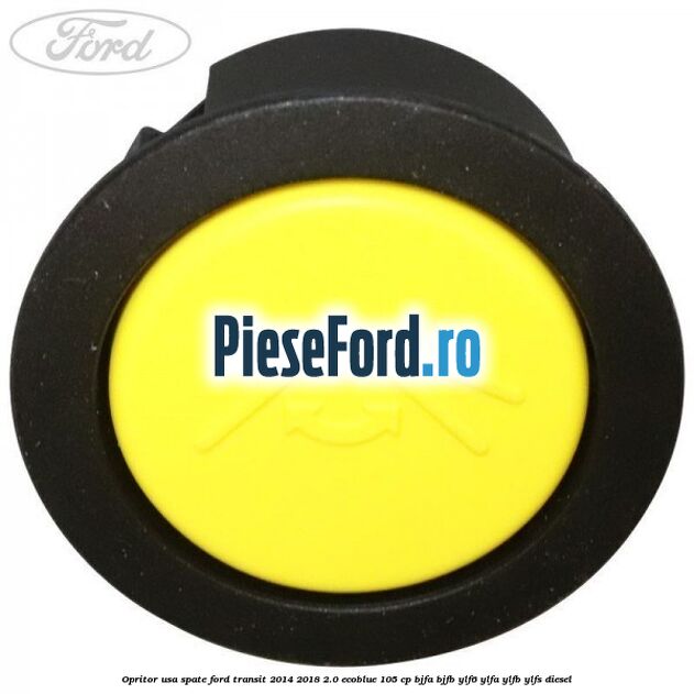 Opritor usa spate Ford Transit 2014-2018 2.0 EcoBlue 105 cp BJFA, BJFB, YLF6, YLFA, YLFB, YLFS diesel