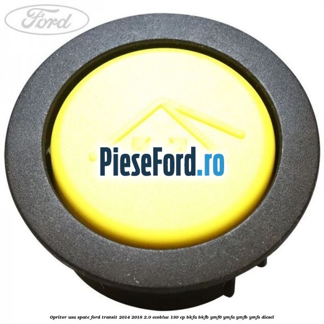Opritor usa spate Ford Transit 2014-2018 2.0 EcoBlue 130 cp BKFA, BKFB, YMF6, YMFA, YMFB, YMFS diesel