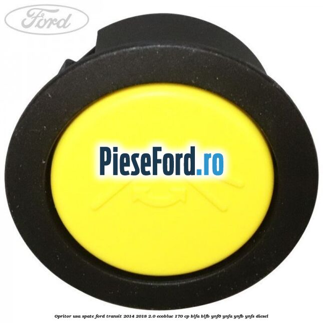 Opritor usa spate Ford Transit 2014-2018 2.0 EcoBlue 170 cp BLFA, BLFB, YNF6, YNFA, YNFB, YNFS diesel