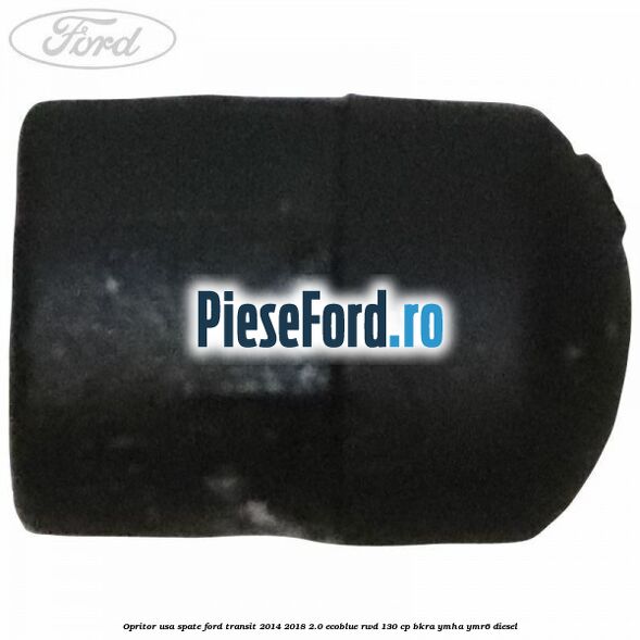 Opritor usa spate Ford Transit 2014-2018 2.0 EcoBlue RWD 130 cp Opritor usa spate Ford Transit 2014-2018 2.0 EcoBlue RWD 130 cp BKRA, YMHA, YMR6 diesel