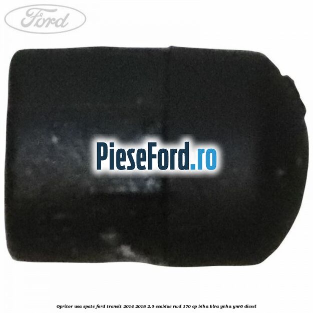Opritor usa spate Ford Transit 2014-2018 2.0 EcoBlue RWD 170 cp BLHA, BLRA, YNHA, YNR6 diesel