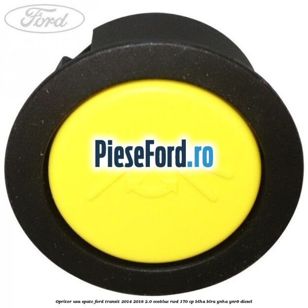 Opritor usa spate Ford Transit 2014-2018 2.0 EcoBlue RWD 170 cp Opritor usa spate Ford Transit 2014-2018 2.0 EcoBlue RWD 170 cp BLHA, BLRA, YNHA, YNR6 diesel