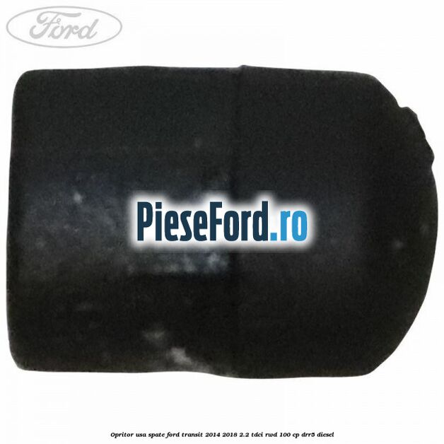Opritor usa spate Ford Transit 2014-2018 2.2 TDCi RWD 100 cp Opritor usa spate Ford Transit 2014-2018 2.2 TDCi RWD 100 cp DRR5 diesel