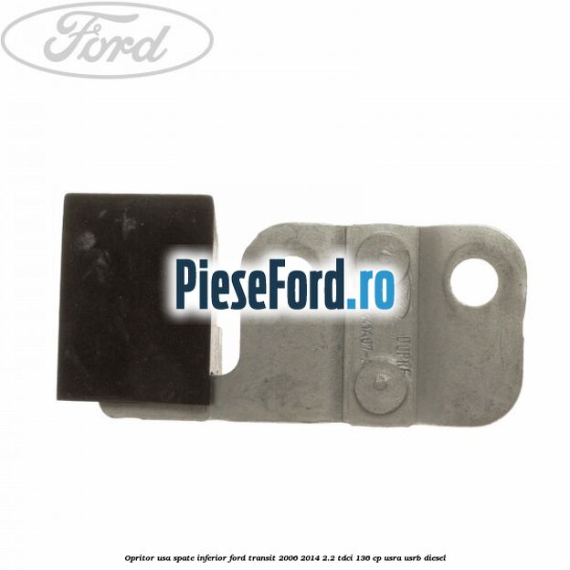 Opritor usa spate inferior Ford Transit 2006-2014 2.2 TDCi 136 cp Opritor usa spate inferior Ford Transit 2006-2014 2.2 TDCi 136 cp USRA, USRB diesel