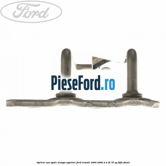 Opritor usa spate stanga superior Ford Transit 2000-2006 2.4 DI 75 cp Opritor usa spate stanga superior Ford Transit 2000-2006 2.4 DI 75 cp F4FA diesel