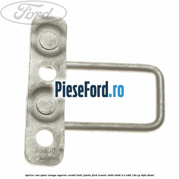 Opritor usa spate stanga superior model inalt jumbo Ford Transit 2000-2006 2.4 TDdi 120 cp Opritor usa spate stanga superior model inalt jumbo Ford Transit 2000-2006 2.4 TDdi 120 cp D4FA diesel
