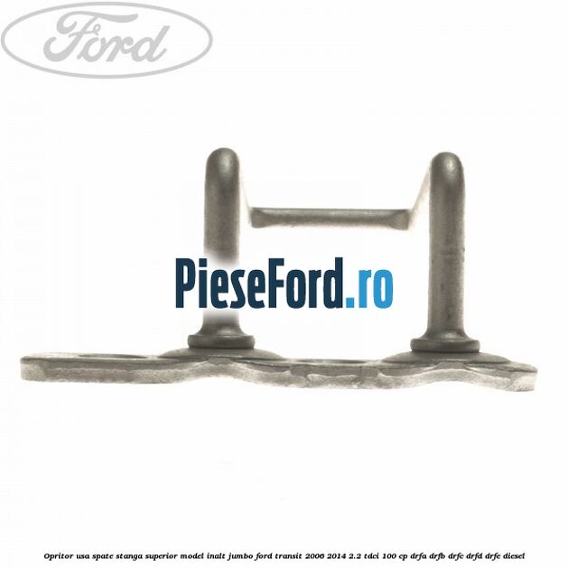 Opritor usa spate stanga superior model inalt jumbo Ford Transit 2006-2014 2.2 TDCi 100 cp DRFA, DRFB, DRFC, DRFD, DRFE diesel
