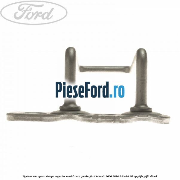 Opritor usa spate stanga superior model inalt jumbo Ford Transit 2006-2014 2.2 TDCi 85 cp P8FA, P8FB diesel