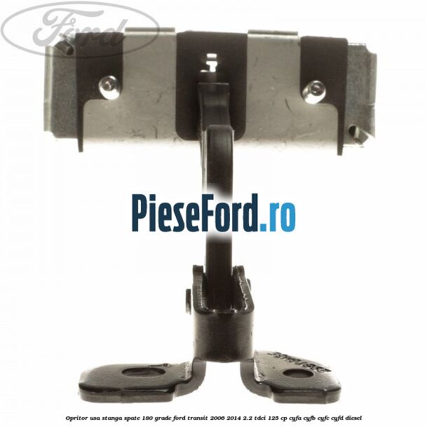 Opritor usa stanga spate 180 grade Ford Transit 2006-2014 2.2 TDCi 125 cp CYFA, CYFB, CYFC, CYFD diesel