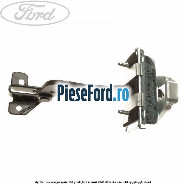 Opritor usa stanga spate 180 grade Ford Transit 2006-2014 2.4 TDCi 115 cp JXFA, JXFC diesel