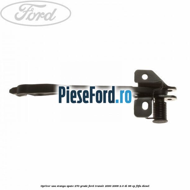 Opritor usa stanga spate 270 grade Ford Transit 2000-2006 2.0 DI 86 cp F3FA diesel