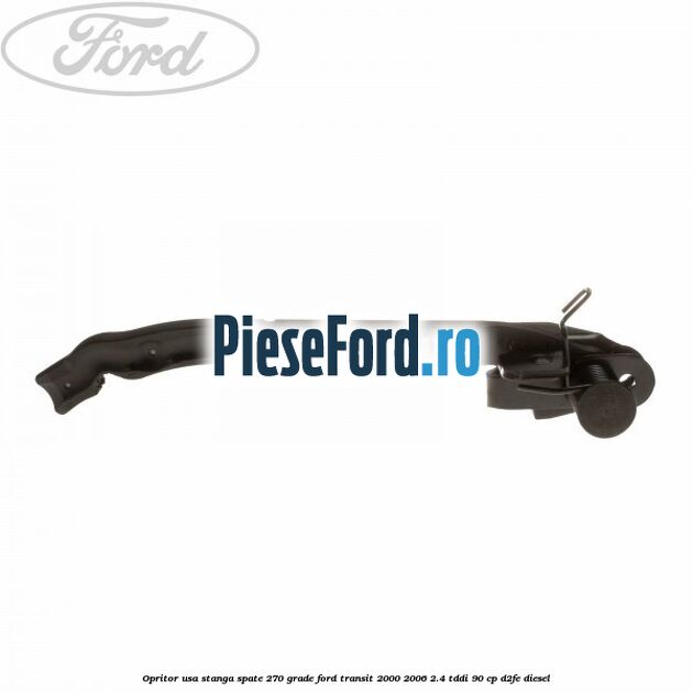 Opritor usa stanga spate 270 grade Ford Transit 2000-2006 2.4 TDdi 90 cp D2FE diesel
