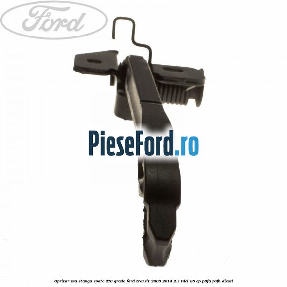 Opritor usa stanga spate 270 grade Ford Transit 2006-2014 2.2 TDCi 85 cp P8FA, P8FB diesel