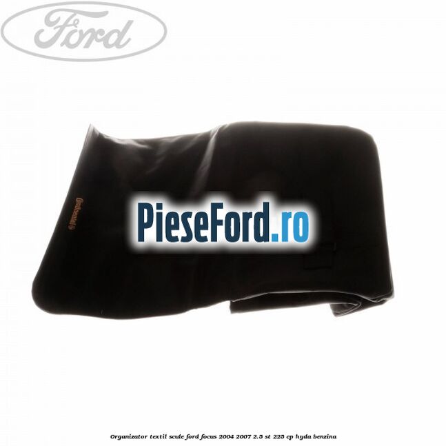 Organizator textil scule Ford Focus 2004-2007 2.5 ST 225 cp HYDA benzina