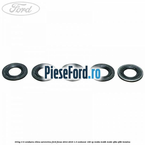 Oring 3/8 conducta clima aeroterma Ford Focus 2014-2018 1.0 EcoBoost 100 cp Oring 3/8 conducta clima aeroterma Ford Focus 2014-2018 1.0 EcoBoost 100 cp M2DA, M2DB, M2DC, SFDA, SFDB benzina