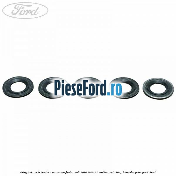 Oring 3/8 conducta clima aeroterma Ford Transit 2014-2018 2.0 EcoBlue RWD 170 cp BLHA, BLRA, YNHA, YNR6 diesel